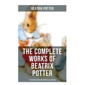 The Complete Works of Beatrix Potter: 22 Children's Books with Original Illustra